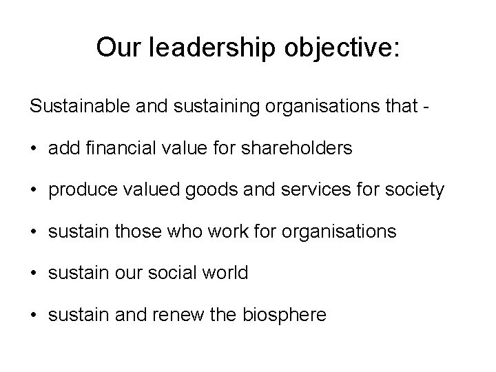 Our leadership objective: Sustainable and sustaining organisations that - • add financial value for