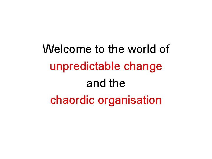 Welcome to the world of unpredictable change and the chaordic organisation Dexter Dunphy 