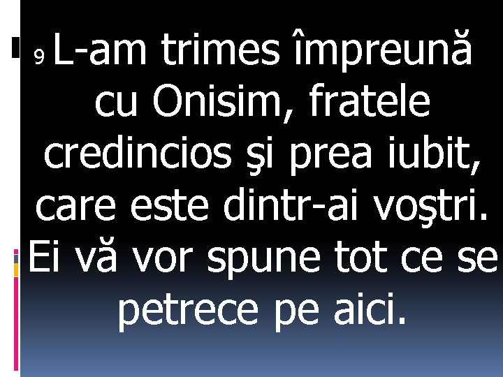 L-am trimes împreună cu Onisim, fratele credincios şi prea iubit, care este dintr-ai voştri.