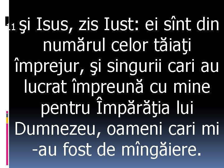 şi Isus, zis Iust: ei sînt din numărul celor tăiaţi împrejur, şi singurii cari