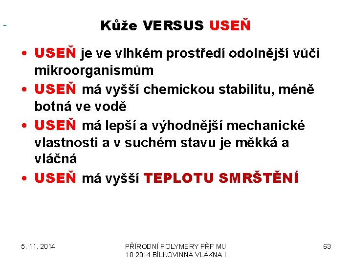  Kůže VERSUS USEŇ • USEŇ je ve vlhkém prostředí odolnější vůči mikroorganismům •