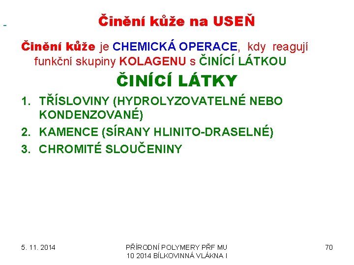  Činění kůže na USEŇ Činění kůže je CHEMICKÁ OPERACE, kdy reagují funkční skupiny