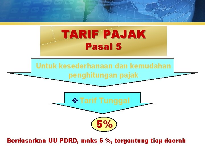 TARIF PAJAK Pasal 5 Untuk kesederhanaan dan kemudahan penghitungan pajak v Tarif Tunggal 5%