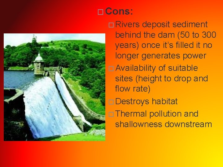 � Cons: � Rivers deposit sediment behind the dam (50 to 300 years) once
