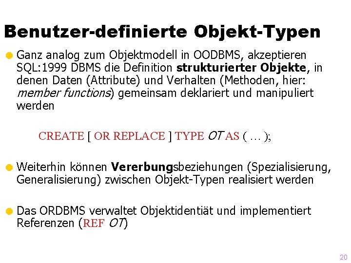 Benutzer-definierte Objekt-Typen = Ganz analog zum Objektmodell in OODBMS, akzeptieren SQL: 1999 DBMS die