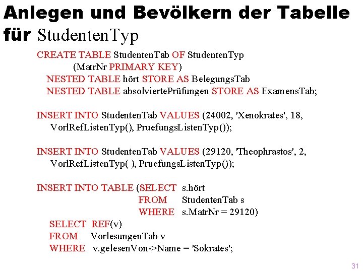 Anlegen und Bevölkern der Tabelle für Studenten. Typ CREATE TABLE Studenten. Tab OF Studenten.