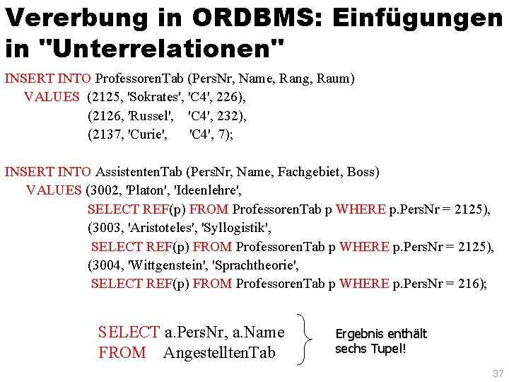 Vererbung in ORDBMS: Einfügungen in "Unterrelationen" INSERT INTO Professoren. Tab (Pers. Nr, Name, Rang,
