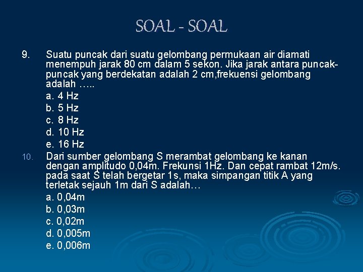 SOAL - SOAL 9. 10. Suatu puncak dari suatu gelombang permukaan air diamati menempuh