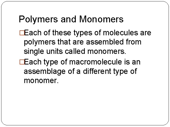 Polymers and Monomers �Each of these types of molecules are polymers that are assembled