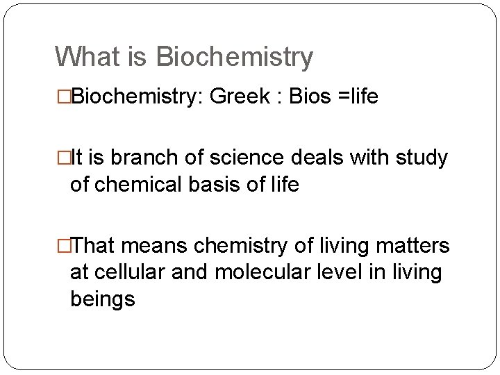 What is Biochemistry �Biochemistry: Greek : Bios =life �It is branch of science deals
