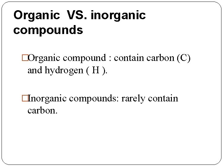Organic VS. inorganic compounds �Organic compound : contain carbon (C) and hydrogen ( H