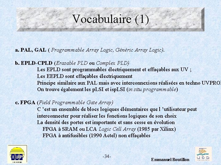 Vocabulaire (1) a. PAL, GAL ( Programmable Array Logic, Généric Array Logic). b. EPLD-CPLD