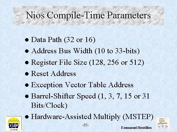 Nios Compile-Time Parameters Data Path (32 or 16) l Address Bus Width (10 to