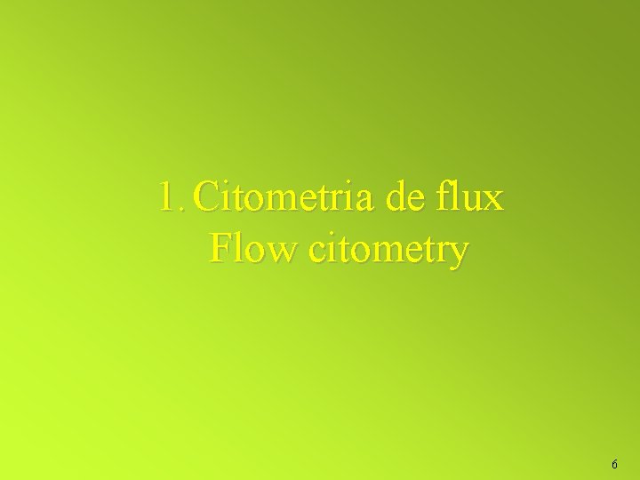 1. Citometria de flux Flow citometry 6 