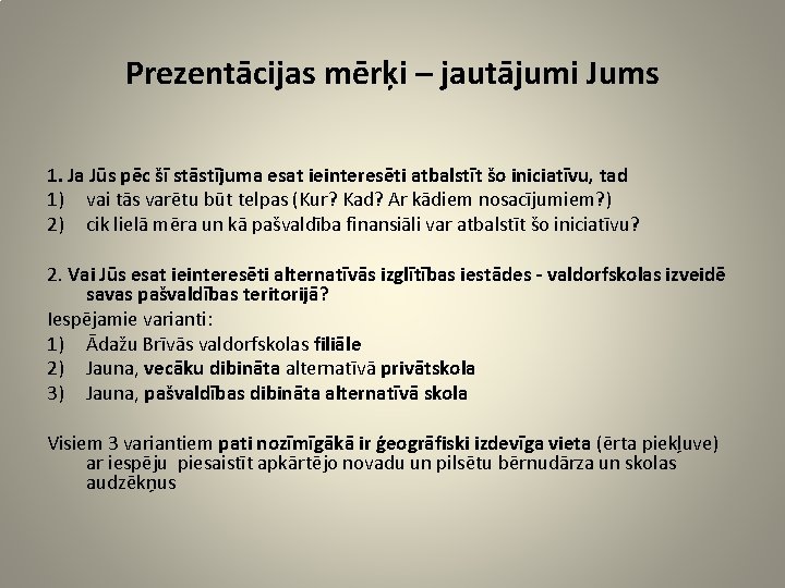 Prezentācijas mērķi – jautājumi Jums 1. Ja Jūs pēc šī stāstījuma esat ieinteresēti atbalstīt