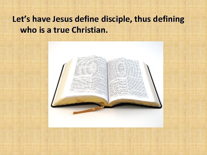 Let’s have Jesus define disciple, thus defining who is a true Christian. 