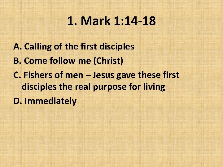 1. Mark 1: 14 -18 A. Calling of the first disciples B. Come follow