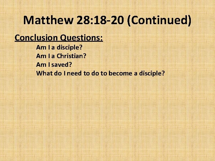Matthew 28: 18 -20 (Continued) Conclusion Questions: Am I a disciple? Am I a