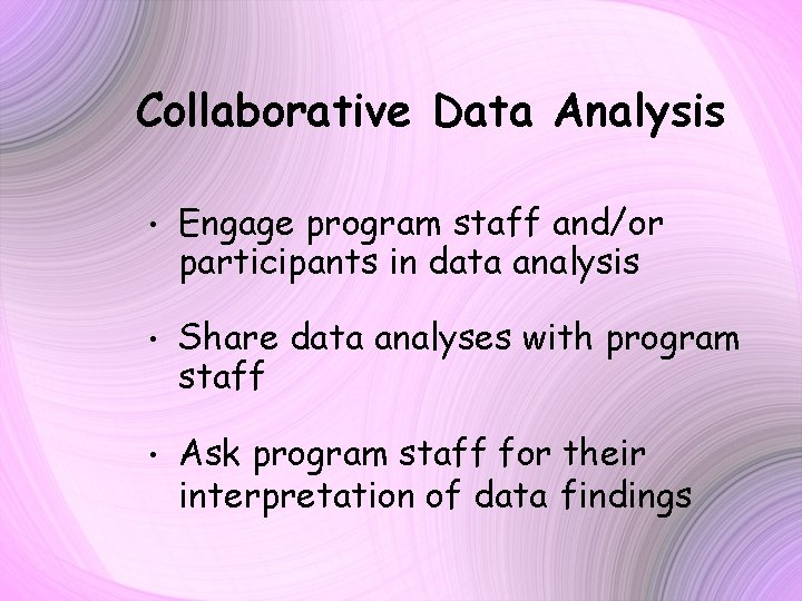 Collaborative Data Analysis • Engage program staff and/or participants in data analysis • Share