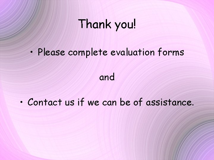 Thank you! • Please complete evaluation forms and • Contact us if we can