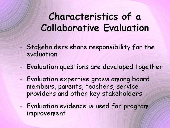 Characteristics of a Collaborative Evaluation • Stakeholders share responsibility for the evaluation • Evaluation
