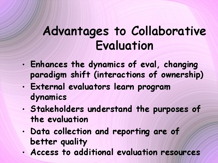 Advantages to Collaborative Evaluation • • • Enhances the dynamics of eval, changing paradigm