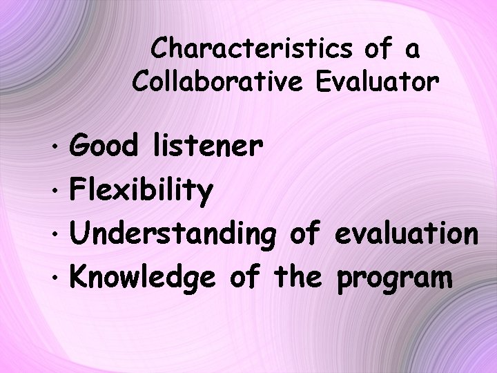 Characteristics of a Collaborative Evaluator Good listener • Flexibility • Understanding of evaluation •