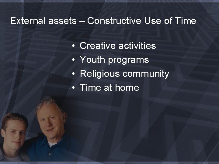 External assets – Constructive Use of Time • • Creative activities Youth programs Religious