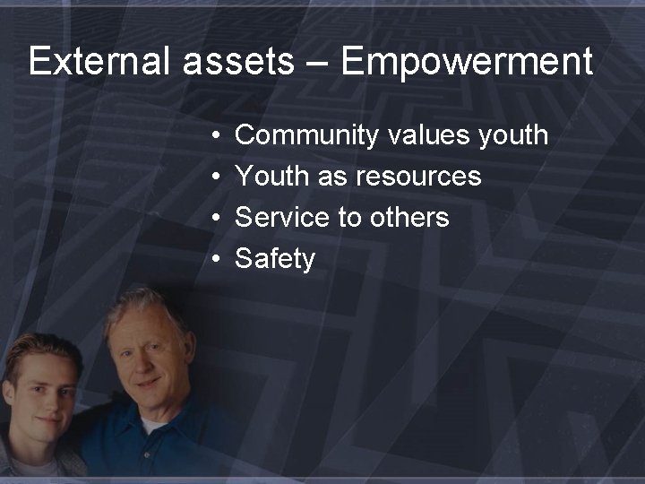 External assets – Empowerment • • Community values youth Youth as resources Service to