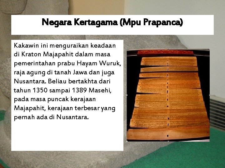 Negara Kertagama (Mpu Prapanca) Kakawin ini menguraikan keadaan di Kraton Majapahit dalam masa pemerintahan