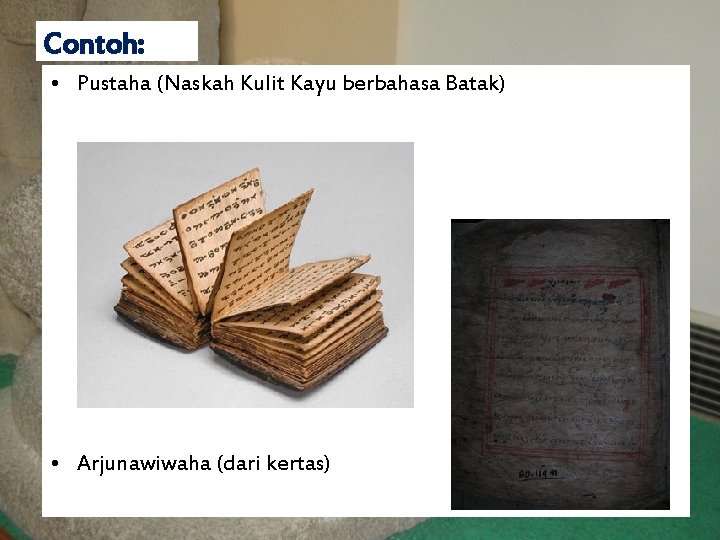 Contoh: • Pustaha (Naskah Kulit Kayu berbahasa Batak) • Arjunawiwaha (dari kertas) 