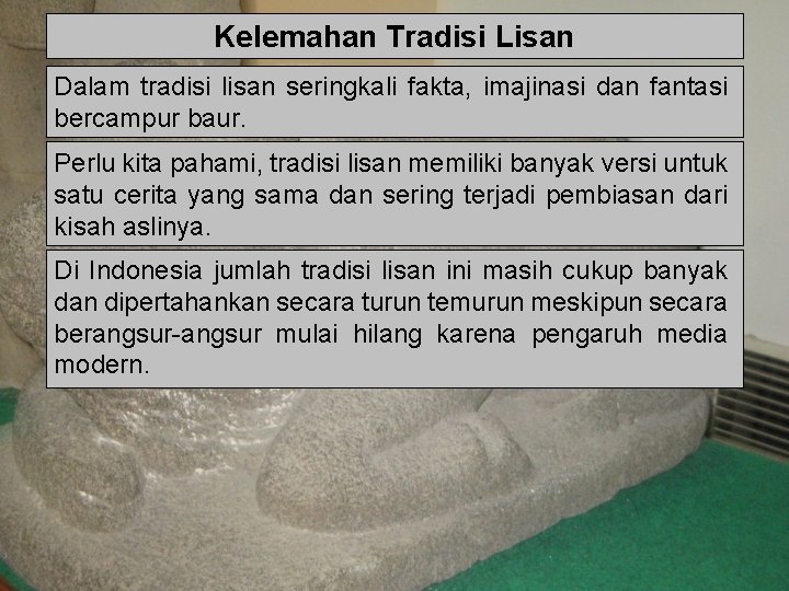 Kelemahan Tradisi Lisan Dalam tradisi lisan seringkali fakta, imajinasi dan fantasi bercampur baur. Perlu