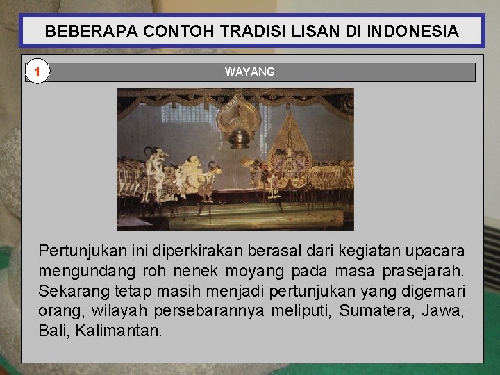 BEBERAPA CONTOH TRADISI LISAN DI INDONESIA 1 WAYANG Pertunjukan ini diperkirakan berasal dari kegiatan