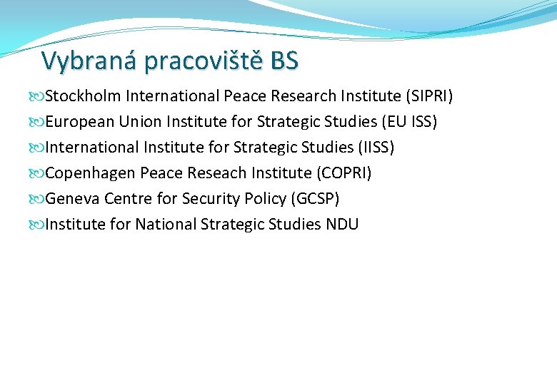 Vybraná pracoviště BS Stockholm International Peace Research Institute (SIPRI) European Union Institute for Strategic
