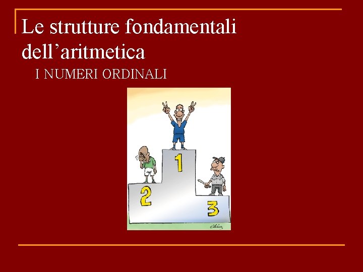 Le strutture fondamentali dell’aritmetica I NUMERI ORDINALI 