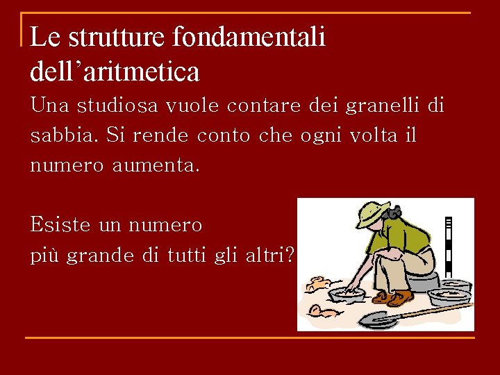 Le strutture fondamentali dell’aritmetica Una studiosa vuole contare dei granelli di sabbia. Si rende