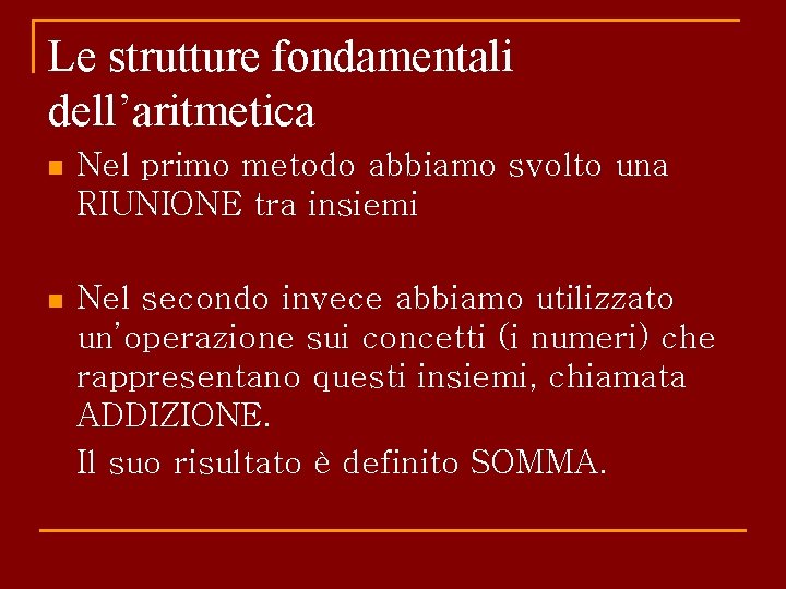 Le strutture fondamentali dell’aritmetica n Nel primo metodo abbiamo svolto una RIUNIONE tra insiemi