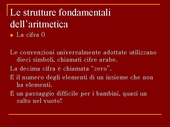 Le strutture fondamentali dell’aritmetica n La cifra 0 Le convenzioni universalmente adottate utilizzano dieci