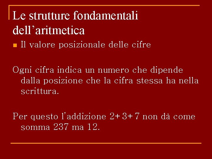 Le strutture fondamentali dell’aritmetica n Il valore posizionale delle cifre Ogni cifra indica un