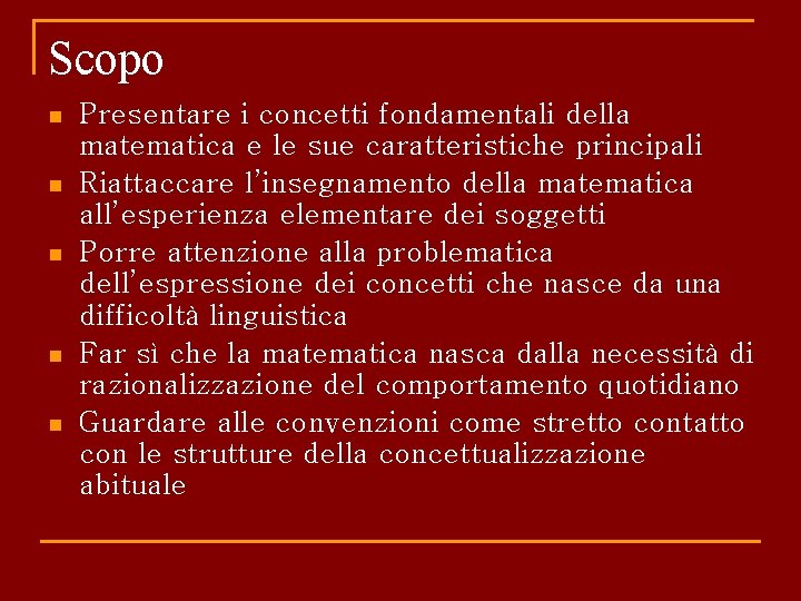 Scopo n n n Presentare i concetti fondamentali della matematica e le sue caratteristiche