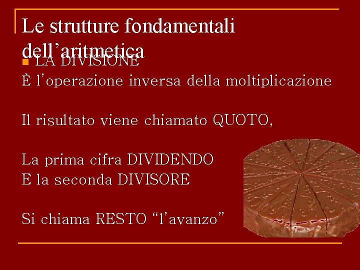 Le strutture fondamentali dell’aritmetica n LA DIVISIONE È l’operazione inversa della moltiplicazione Il risultato