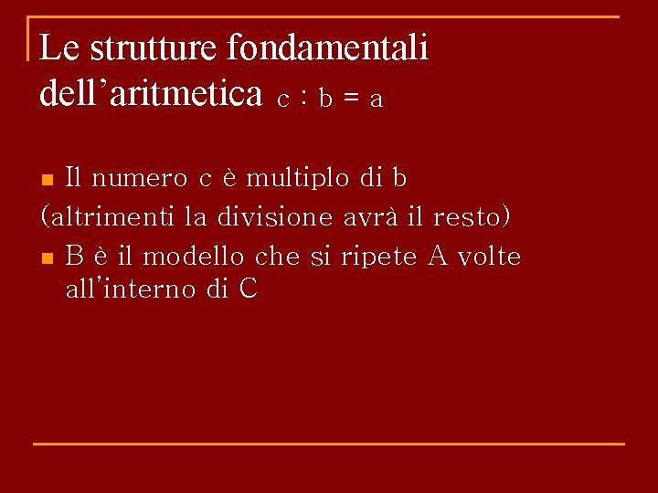 Le strutture fondamentali dell’aritmetica c : b = a Il numero c è multiplo