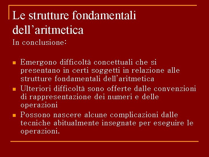 Le strutture fondamentali dell’aritmetica In conclusione: n n n Emergono difficoltà concettuali che si