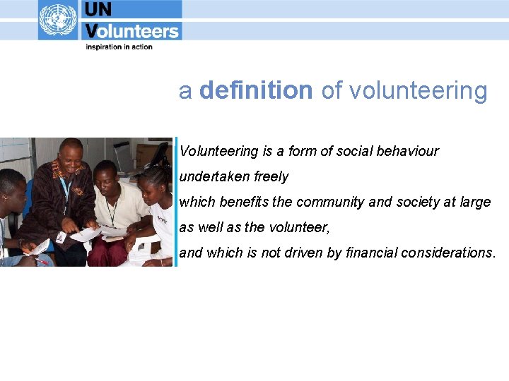 a definition of volunteering Volunteering is a form of social behaviour undertaken freely which