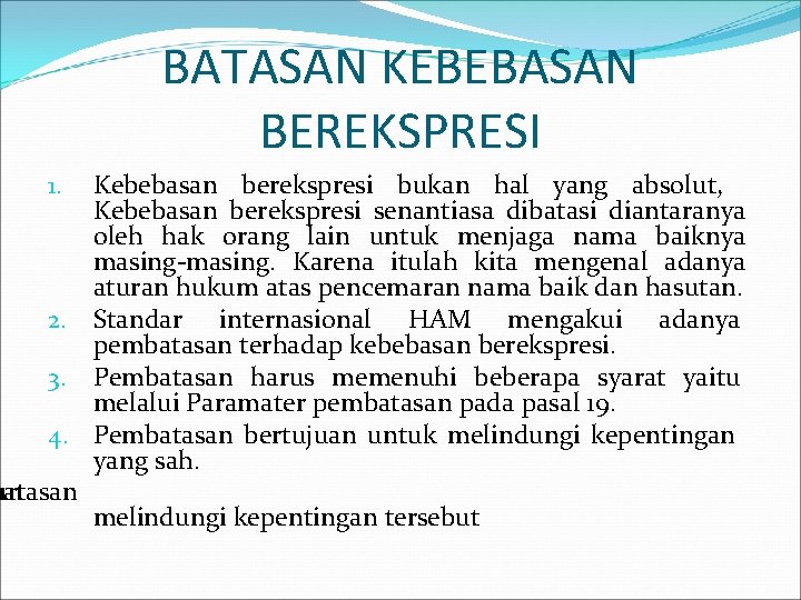 BATASAN KEBEBASAN BEREKSPRESI Kebebasan berekspresi bukan hal yang absolut, Kebebasan berekspresi senantiasa dibatasi diantaranya BATASAN KEBEBASAN BEREKSPRESI Kebebasan berekspresi bukan hal yang absolut, Kebebasan berekspresi senantiasa dibatasi diantaranya