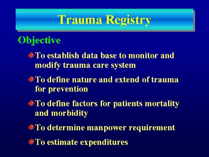 Trauma Registry Objective To establish data base to monitor and modify trauma care system