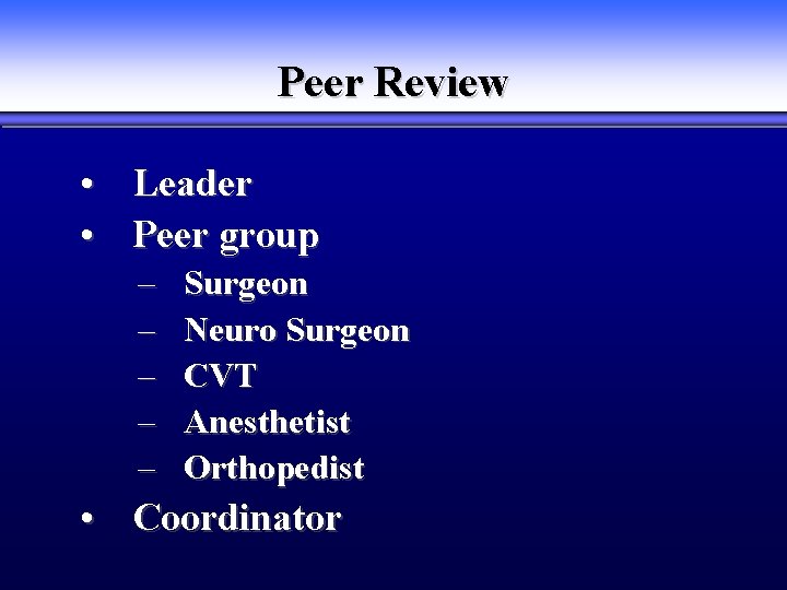 Peer Review • Leader • Peer group – – – Surgeon Neuro Surgeon CVT