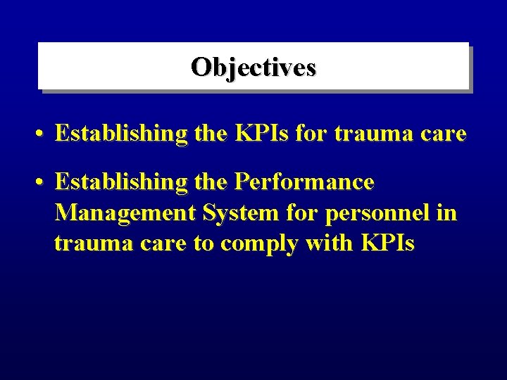 Objectives • Establishing the KPIs for trauma care • Establishing the Performance Management System