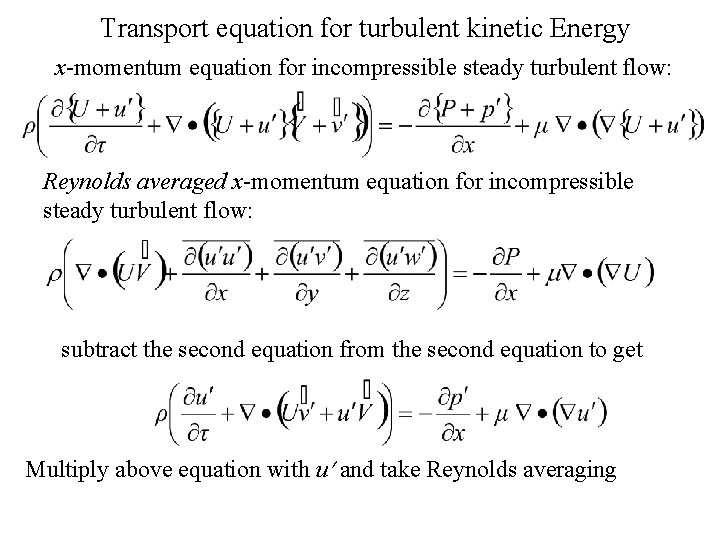 Transport equation for turbulent kinetic Energy x-momentum equation for incompressible steady turbulent flow: Reynolds Transport equation for turbulent kinetic Energy x-momentum equation for incompressible steady turbulent flow: Reynolds