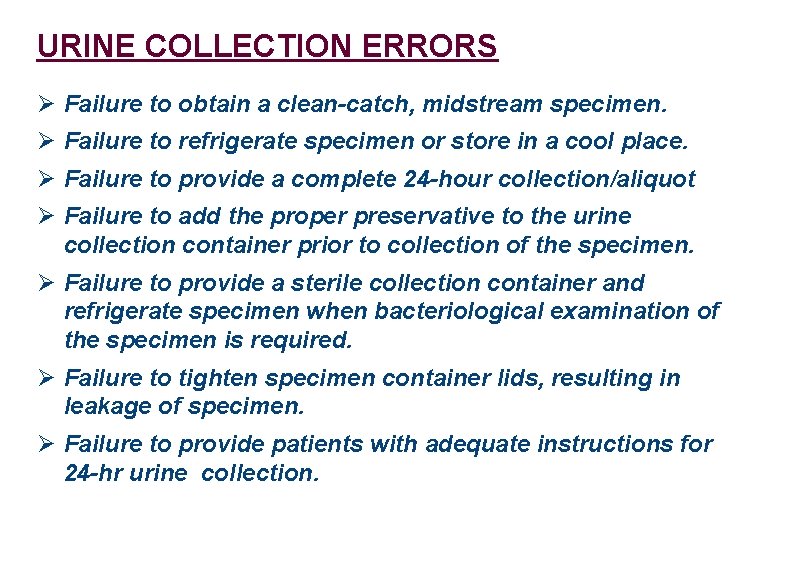 URINE COLLECTION ERRORS Ø Failure to obtain a clean-catch, midstream specimen. Ø Failure to